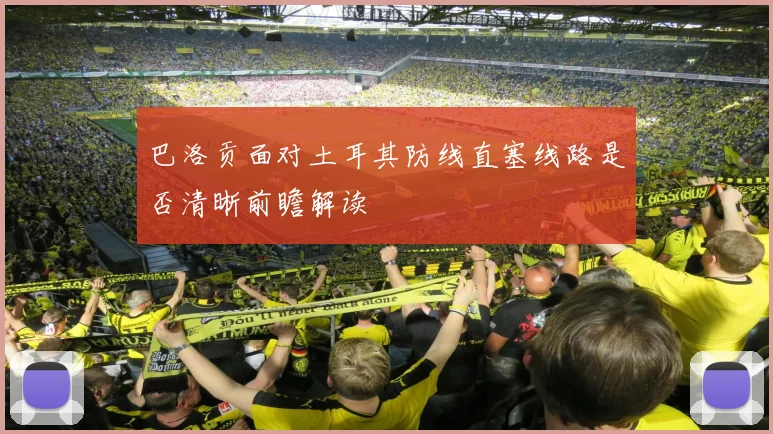 巴洛贡面对土耳其防线直塞线路是否清晰前瞻解读