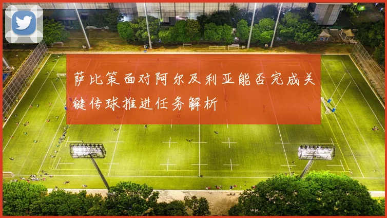 萨比策面对阿尔及利亚能否完成关键传球推进任务解析