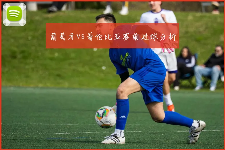 葡萄牙vs哥伦比亚赛前进球分析