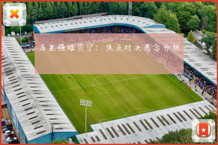 马里强碰贝宁：焦点对决悬念升级