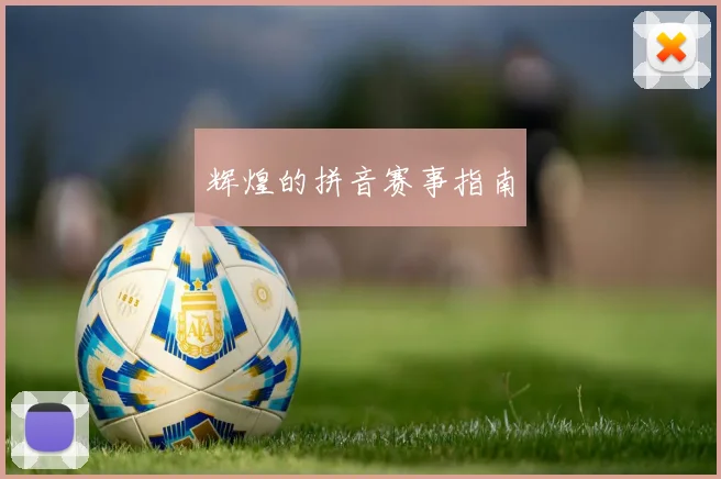 辉煌的拼音赛事指南