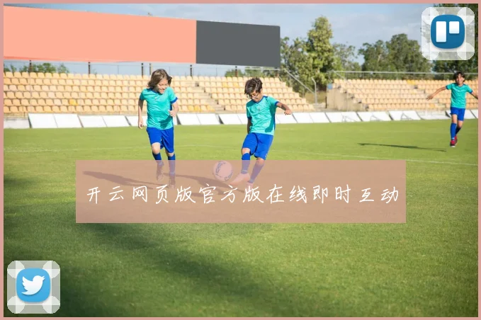 开云网页版官方版在线即时互动