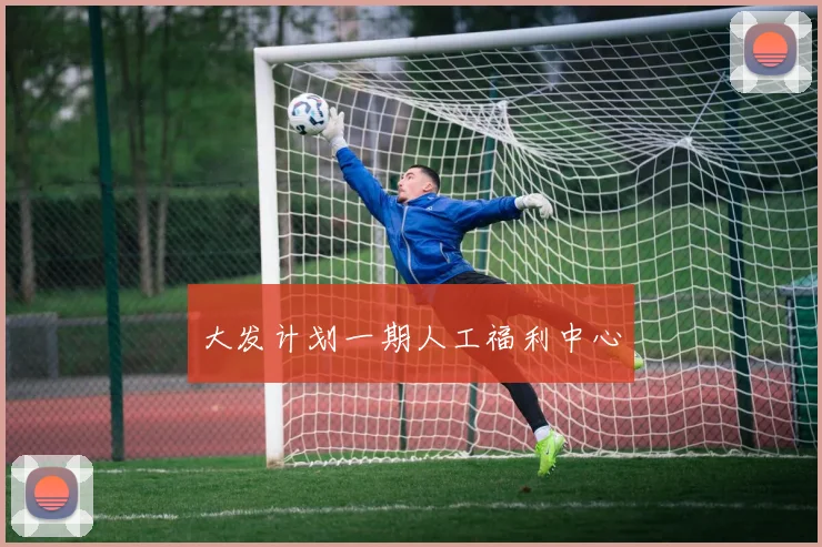 大发计划一期人工福利中心