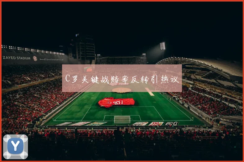 C罗关键战赔率反转引热议