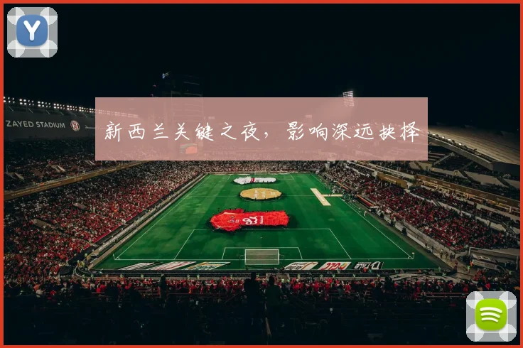 新西兰关键之夜，影响深远抉择