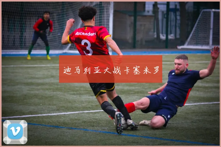 迪马利亚大战卡塞米罗