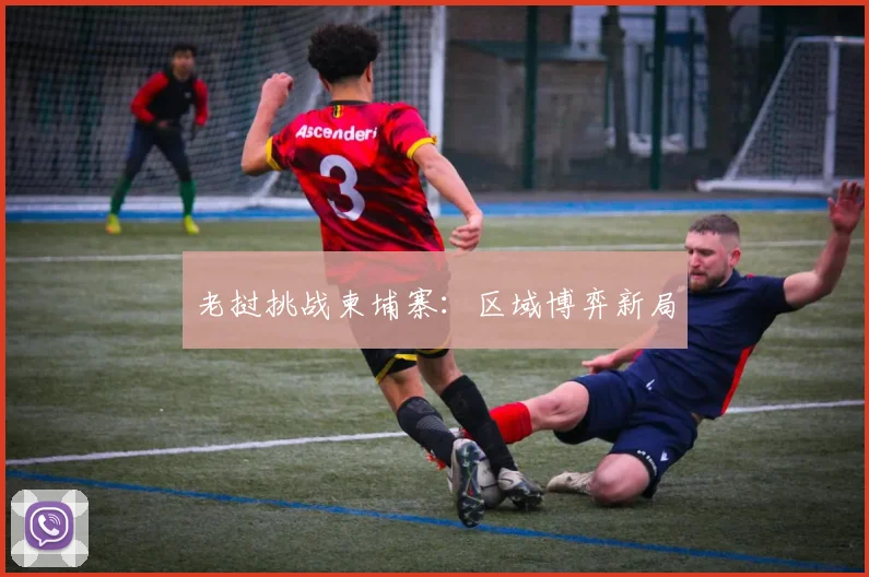 老挝挑战柬埔寨：区域博弈新局