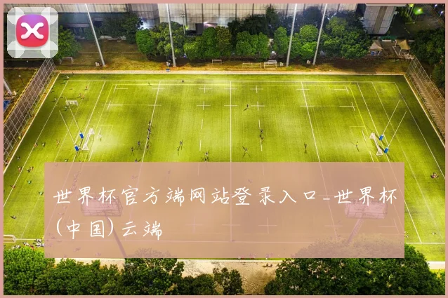 世界杯官方端网站登录入口_世界杯(中国)云端