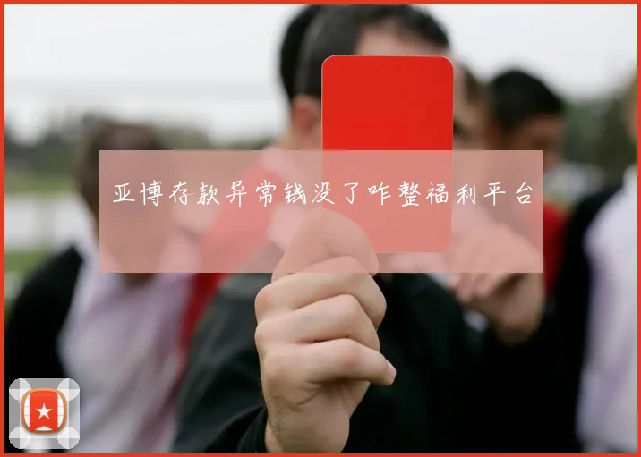 亚博存款异常钱没了咋整福利平台