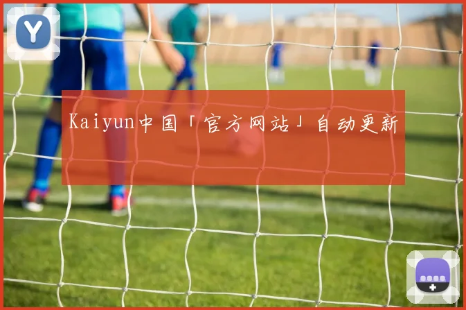 Kaiyun中国「官方网站」自动更新