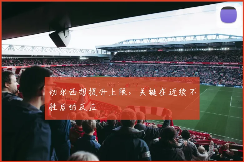 切尔西想提升上限,关键在连续不胜后的反应