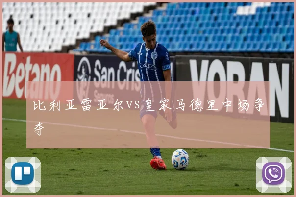 比利亚雷亚尔vs皇家马德里中场争夺
